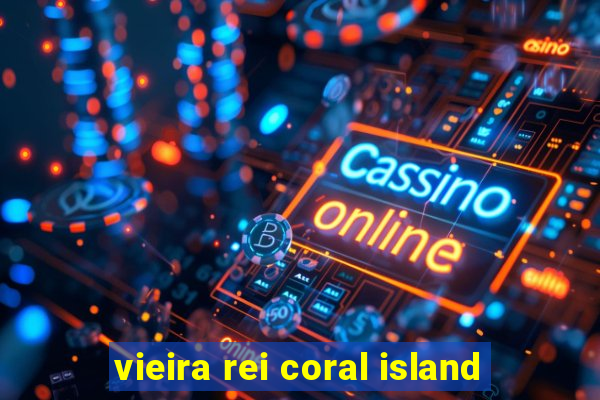 vieira rei coral island